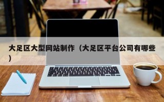 沭阳大足区大型网站制作（大足区平台公司有哪些）