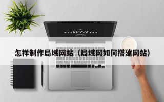 沭阳怎样制作局域网站（局域网如何搭建网站）