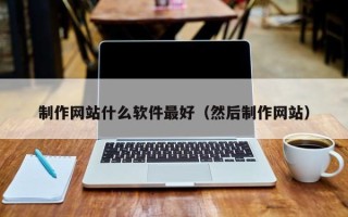 沭阳制作网站什么软件最好（然后制作网站）
