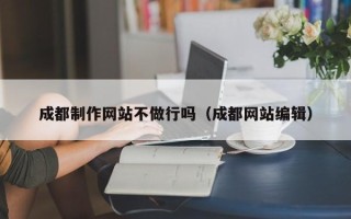 沭阳成都制作网站不做行吗（成都网站编辑）